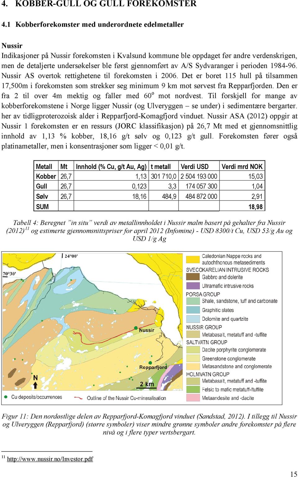 gjennomført av A/S Sydvaranger i perioden 1984-96. Nussir AS overtok rettighetene til forekomsten i 2006.