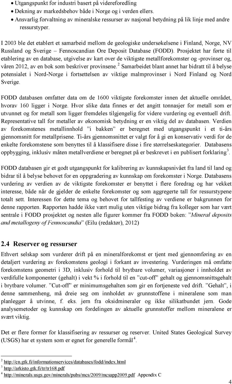 I 2003 ble det etablert et samarbeid mellom de geologiske undersøkelsene i Finland, Norge, NV Russland og Sverige Fennoscandian Ore Deposit Database (FODD).