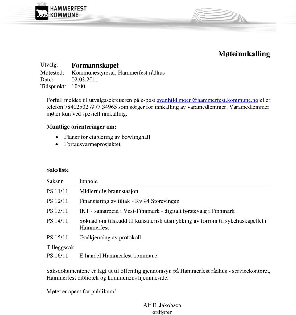 Muntlige orienteringer om: Planer for etablering av bowlinghall Fortausvarmeprosjektet Saksliste Saksnr PS 11/11 PS 12/11 PS 13/11 PS 14/11 PS 15/11 Tilleggssak PS 16/11 Innhold Midlertidig