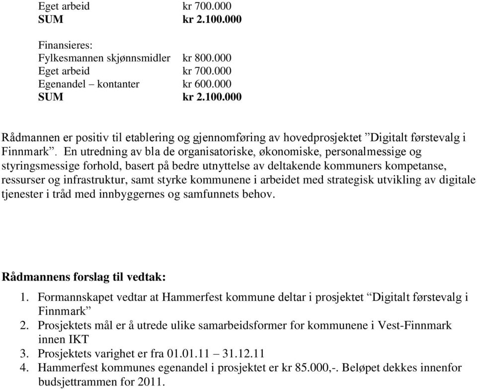 kommunene i arbeidet med strategisk utvikling av digitale tjenester i tråd med innbyggernes og samfunnets behov. Rådmannens forslag til vedtak: 1.