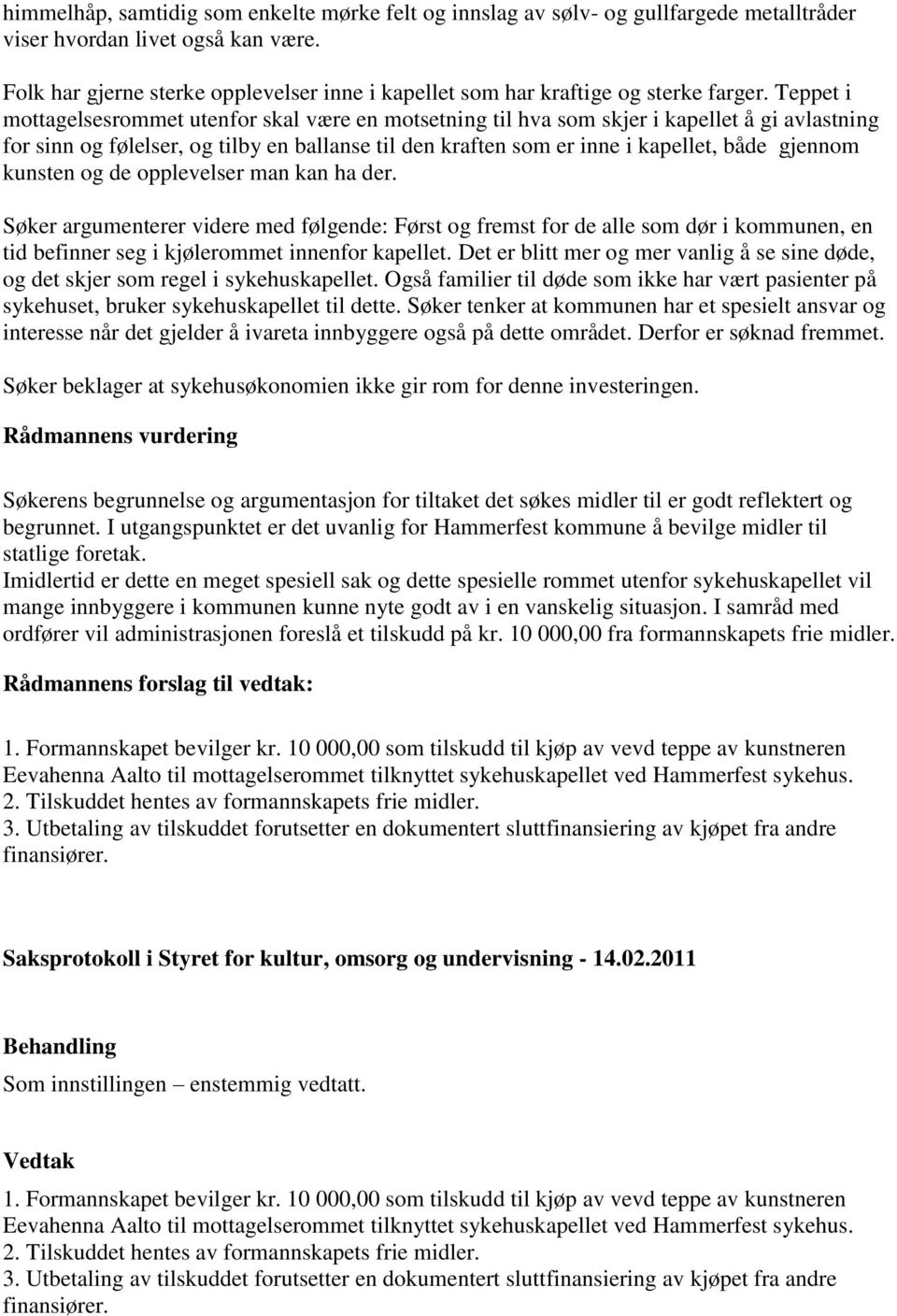 Teppet i mottagelsesrommet utenfor skal være en motsetning til hva som skjer i kapellet å gi avlastning for sinn og følelser, og tilby en ballanse til den kraften som er inne i kapellet, både gjennom