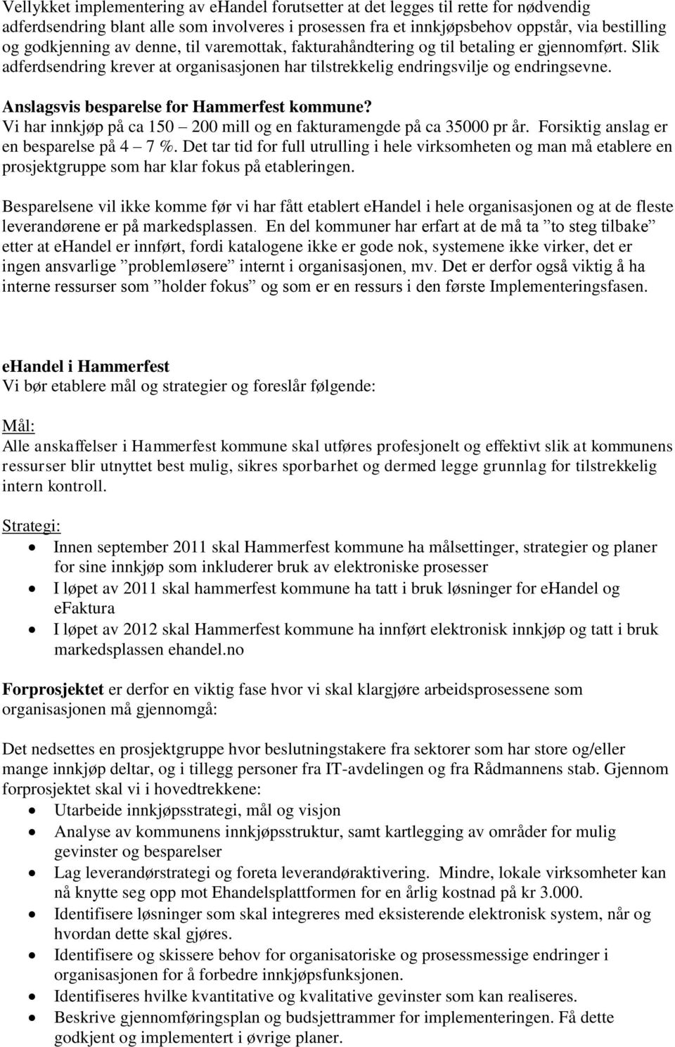 Anslagsvis besparelse for Hammerfest kommune? Vi har innkjøp på ca 150 200 mill og en fakturamengde på ca 35000 pr år. Forsiktig anslag er en besparelse på 4 7 %.