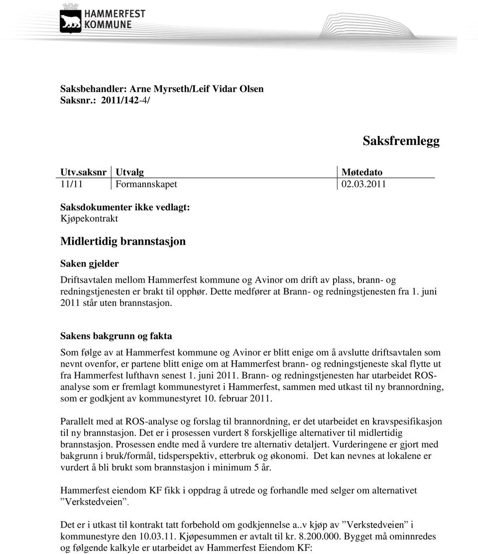 opphør. Dette medfører at Brann- og redningstjenesten fra 1. juni 2011 står uten brannstasjon.