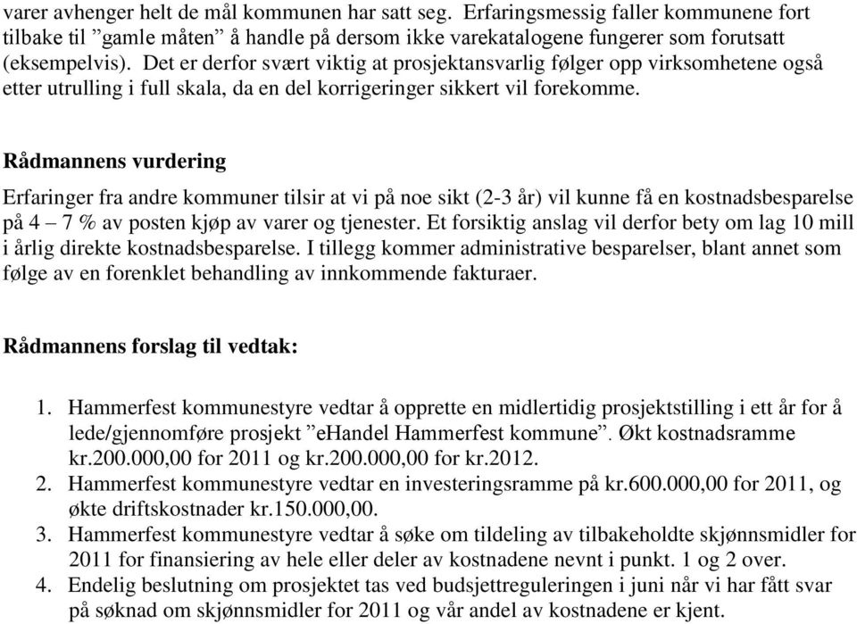 Rådmannens vurdering Erfaringer fra andre kommuner tilsir at vi på noe sikt (2-3 år) vil kunne få en kostnadsbesparelse på 4 7 % av posten kjøp av varer og tjenester.