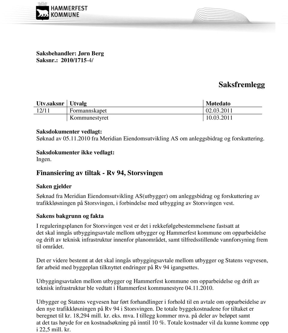 Finansiering av tiltak - Rv 94, Storsvingen Saken gjelder Søknad fra Meridian Eiendomsutvikling AS(utbygger) om anleggsbidrag og forskuttering av trafikkløsningen på Storsvingen, i forbindelse med