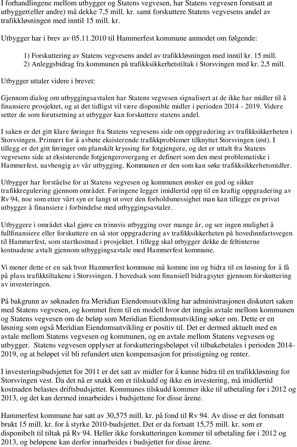 2010 til Hammerfest kommune anmodet om følgende: 1) Forskuttering av Statens vegvesens andel av trafikkløsningen med inntil kr. 15 mill.