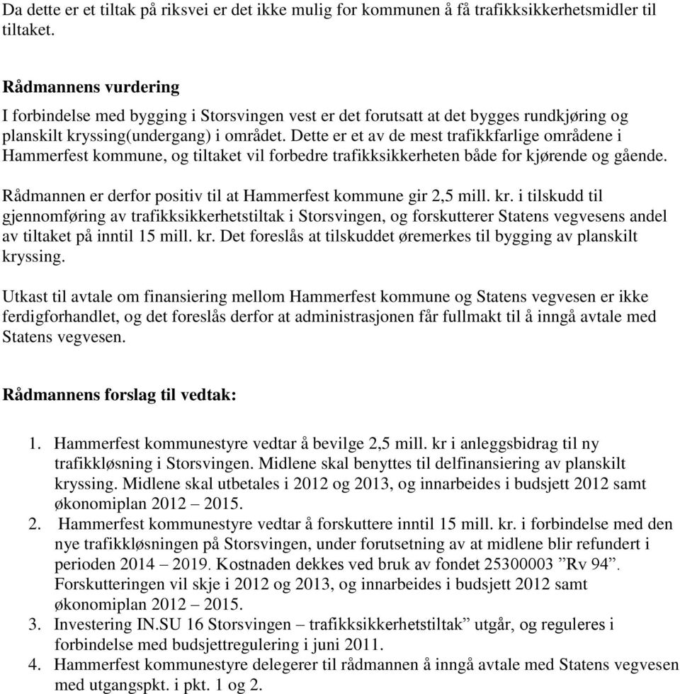 Dette er et av de mest trafikkfarlige områdene i Hammerfest kommune, og tiltaket vil forbedre trafikksikkerheten både for kjørende og gående.