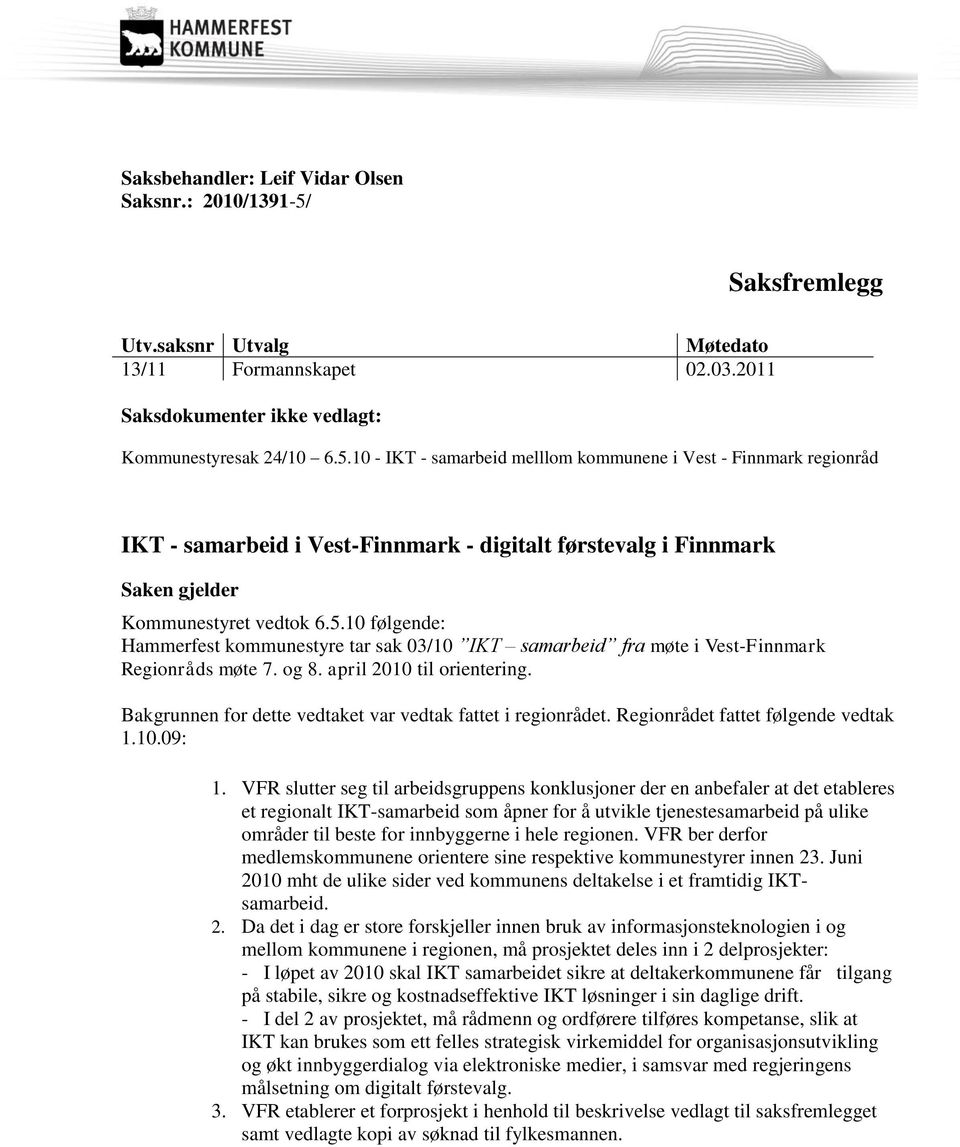 10 - IKT - samarbeid melllom kommunene i Vest - Finnmark regionråd IKT - samarbeid i Vest-Finnmark - digitalt førstevalg i Finnmark Saken gjelder Kommunestyret vedtok 6.5.