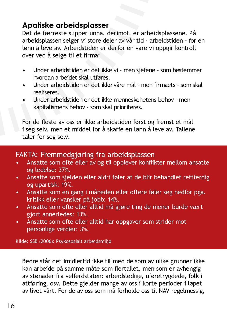 Under arbeidstiden er det ikke våre mål men firmaets som skal realiseres. Under arbeidstiden er det ikke menneskehetens behov men kapitalismens behov som skal prioriteres.