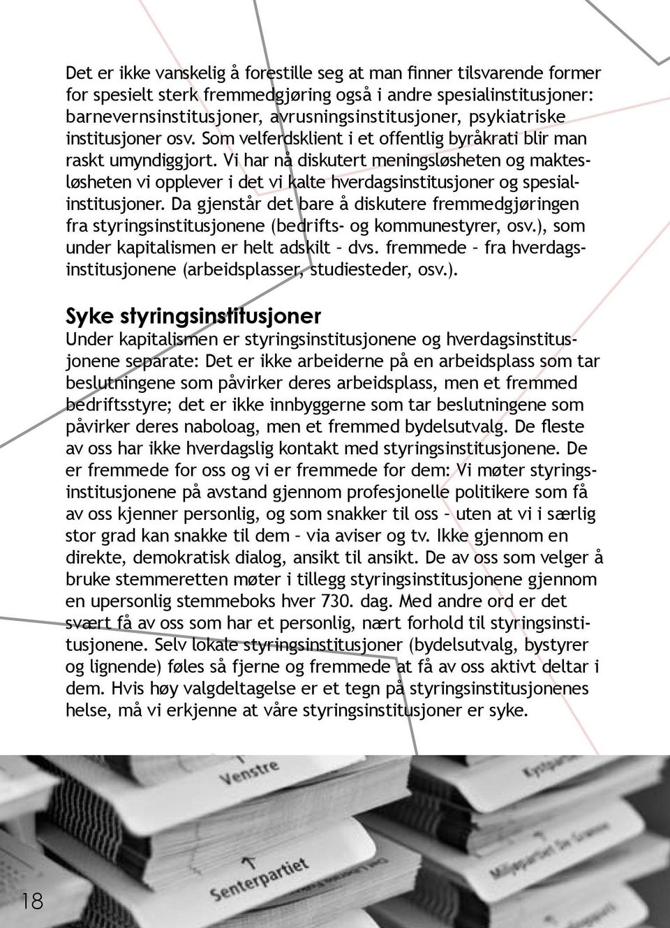 Vi har nå diskutert meningsløsheten og maktesløsheten vi opplever i det vi kalte hverdagsinstitusjoner og spesialinstitusjoner.