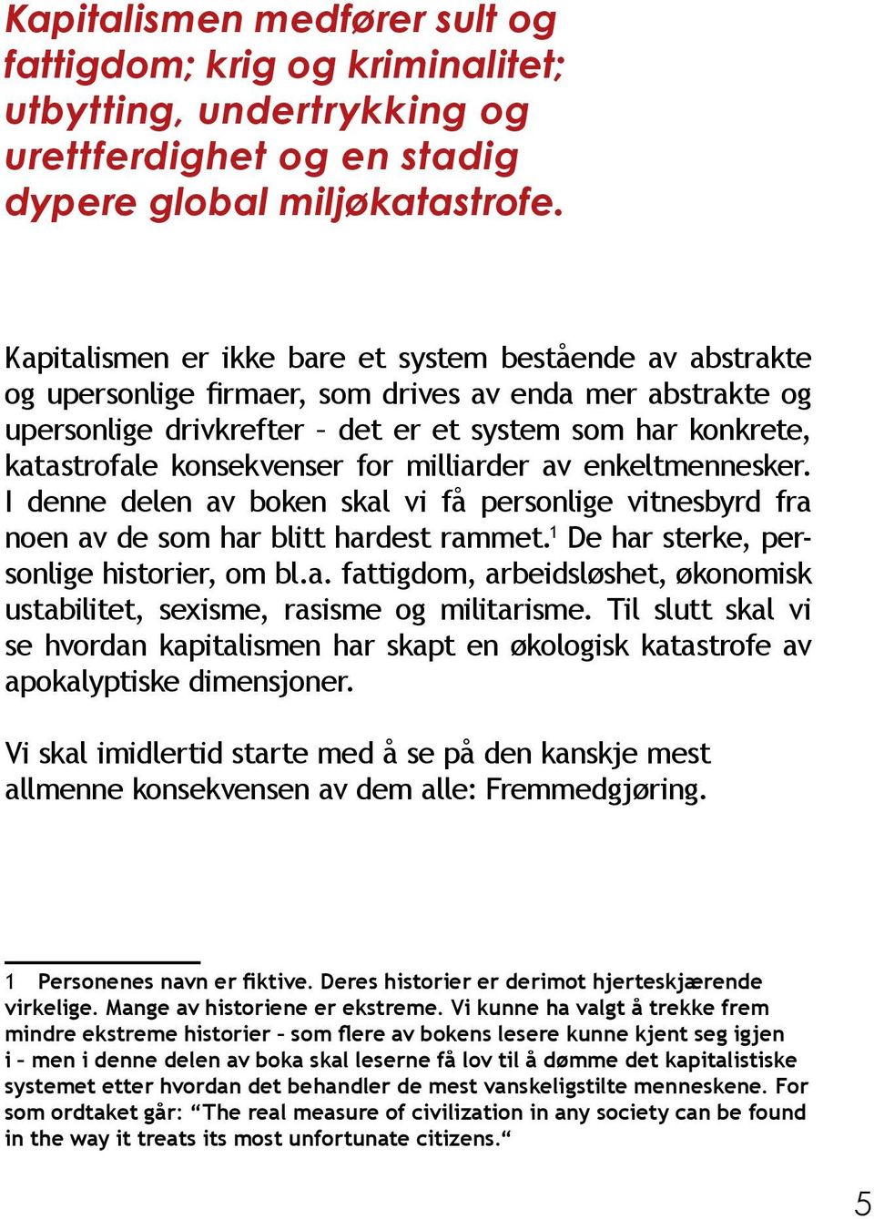 konsekvenser for milliarder av enkeltmennesker. I denne delen av boken skal vi få personlige vitnesbyrd fra noen av de som har blitt hardest rammet. 1 De har sterke, personlige historier, om bl.a. fattigdom, arbeidsløshet, økonomisk ustabilitet, sexisme, rasisme og militarisme.