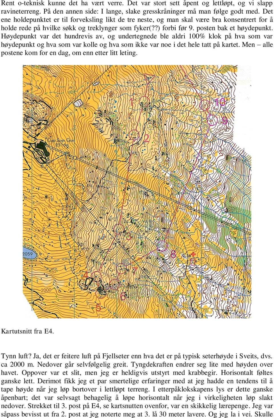 Høydepunkt var det hundrevis av, og undertegnede ble aldri 100% klok på hva som var høydepunkt og hva som var kolle og hva som ikke var noe i det hele tatt på kartet.