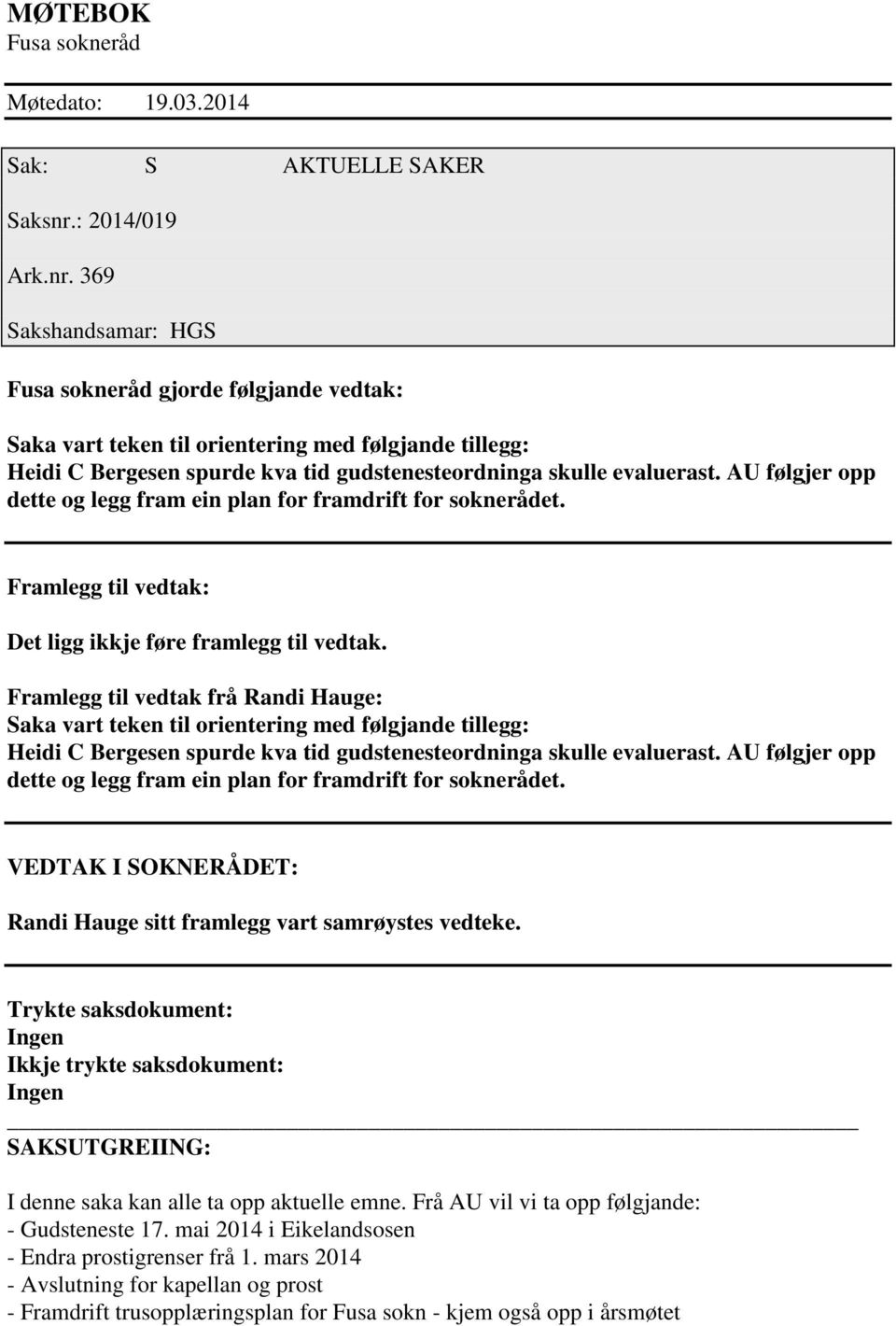 369 Sakshandsamar: HGS Fusa sokneråd gjorde følgjande vedtak: Saka vart teken til orientering med følgjande tillegg: Heidi C Bergesen spurde kva tid gudstenesteordninga skulle evaluerast.