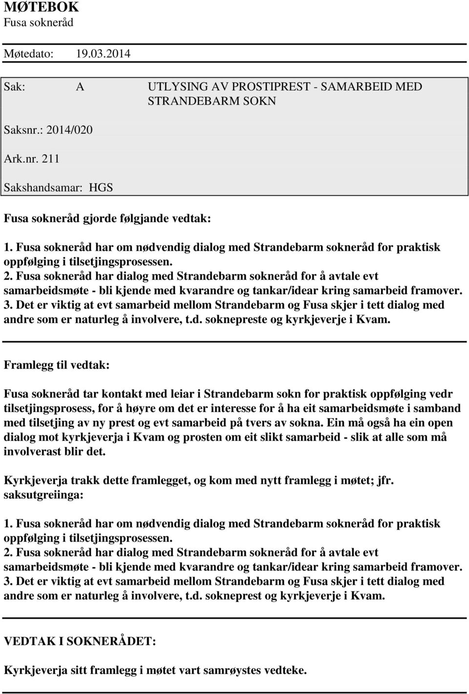 Fusa sokneråd har dialog med Strandebarm sokneråd for å avtale evt samarbeidsmøte - bli kjende med kvarandre og tankar/idear kring samarbeid framover. 3.