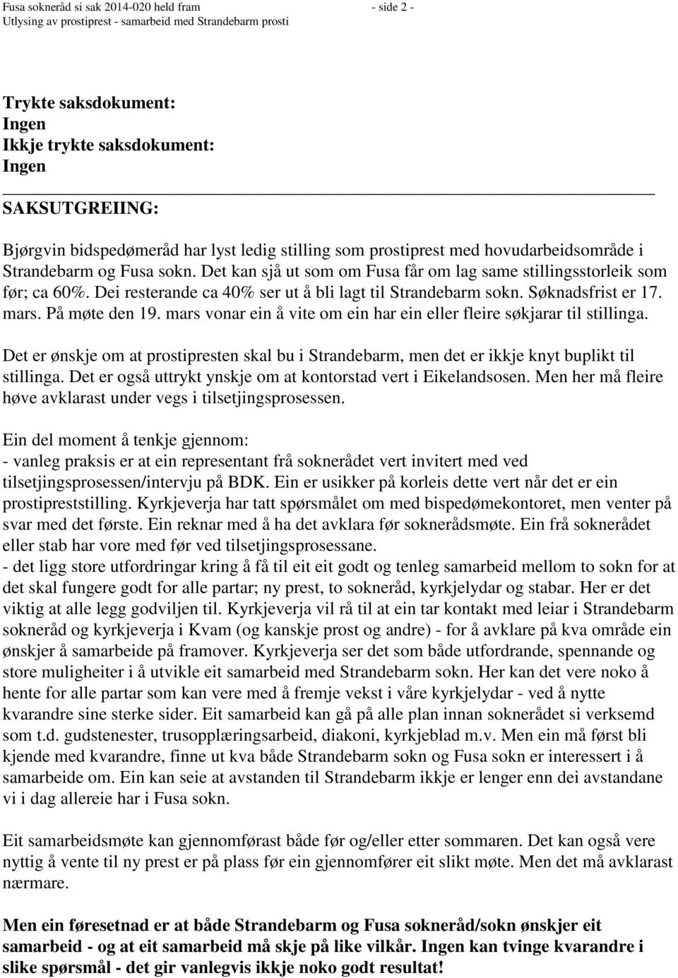 Dei resterande ca 40% ser ut å bli lagt til Strandebarm sokn. Søknadsfrist er 17. mars. På møte den 19. mars vonar ein å vite om ein har ein eller fleire søkjarar til stillinga.