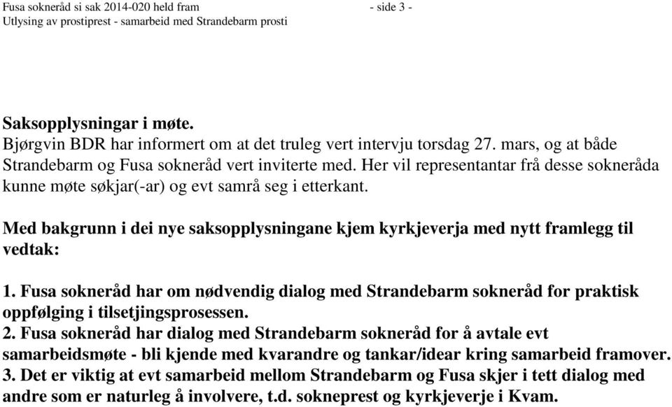 Her vil representantar frå desse sokneråda kunne møte søkjar(-ar) og evt samrå seg i etterkant. Med bakgrunn i dei nye saksopplysningane kjem kyrkjeverja med nytt framlegg til vedtak: 1.