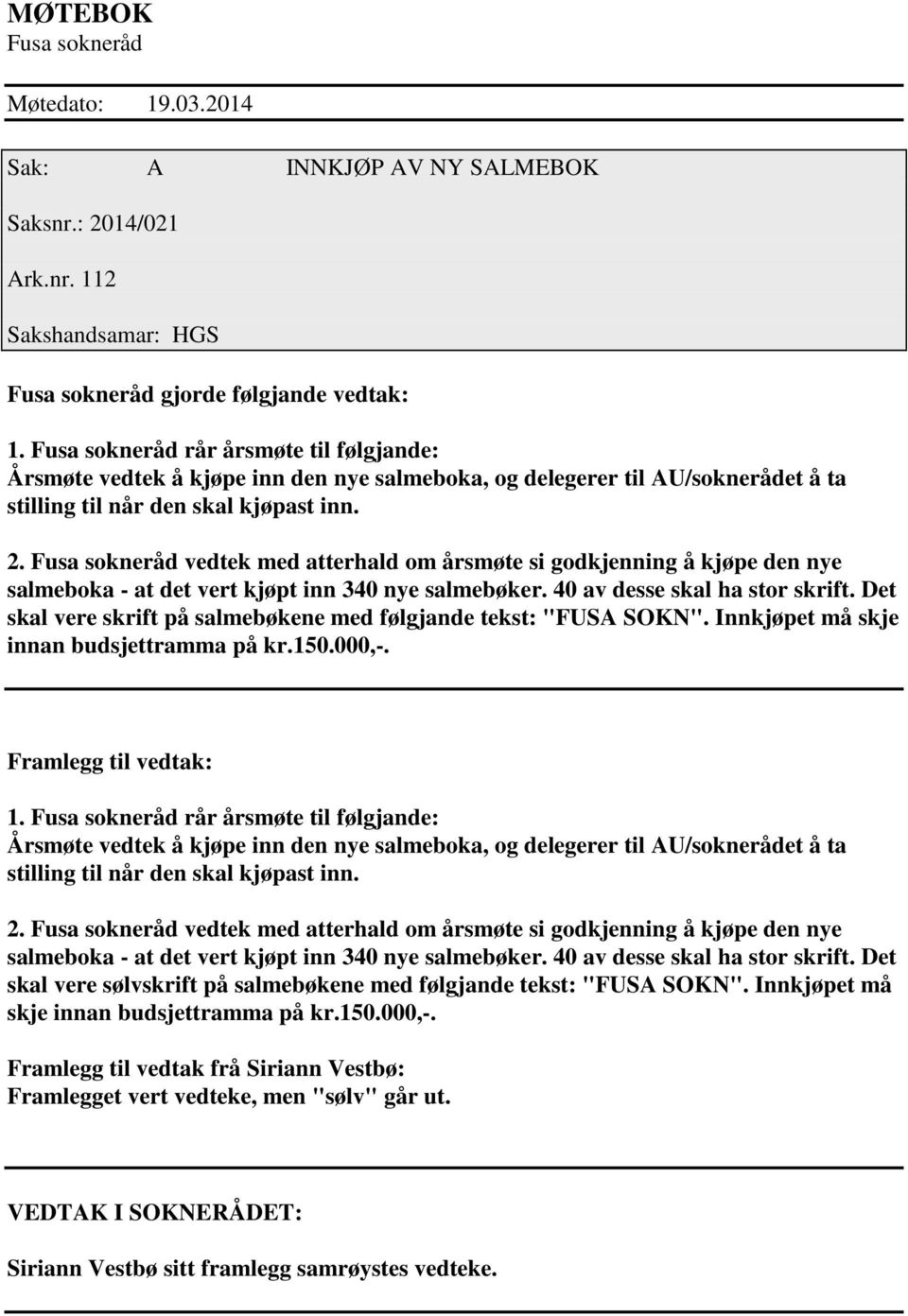 Fusa sokneråd vedtek med atterhald om årsmøte si godkjenning å kjøpe den nye salmeboka - at det vert kjøpt inn 340 nye salmebøker. 40 av desse skal ha stor skrift.