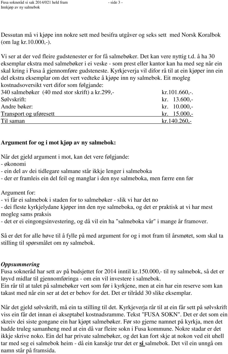 Kyrkjeverja vil difor rå til at ein kjøper inn ein del ekstra eksemplar om det vert vedteke å kjøpe inn ny salmebok.