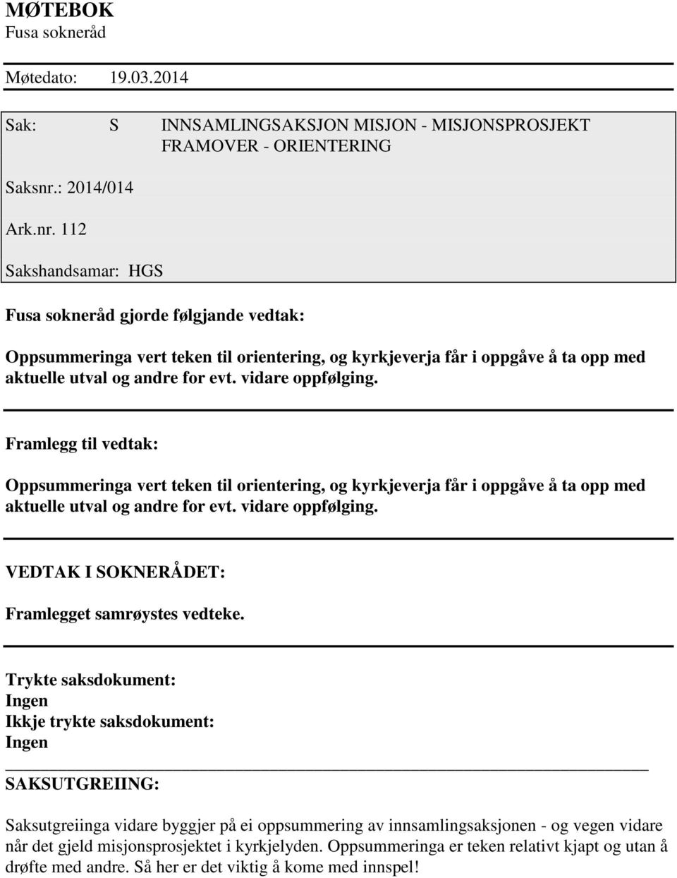 vidare oppfølging. Framlegg til vedtak: Oppsummeringa vert teken til orientering, og kyrkjeverja får i oppgåve å ta opp med aktuelle utval og andre for evt. vidare oppfølging.