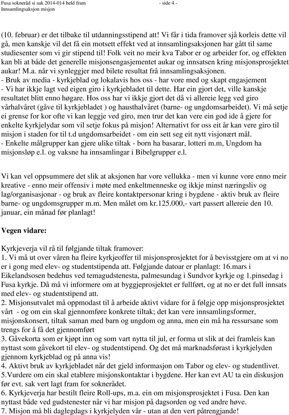 Folk veit no meir kva Tabor er og arbeider for, og effekten kan bli at både det generelle misjonsengasjementet aukar og innsatsen kring misjonsprosjektet aukar! M.a. når vi synleggjer med bilete resultat frå innsamlingsaksjonen.