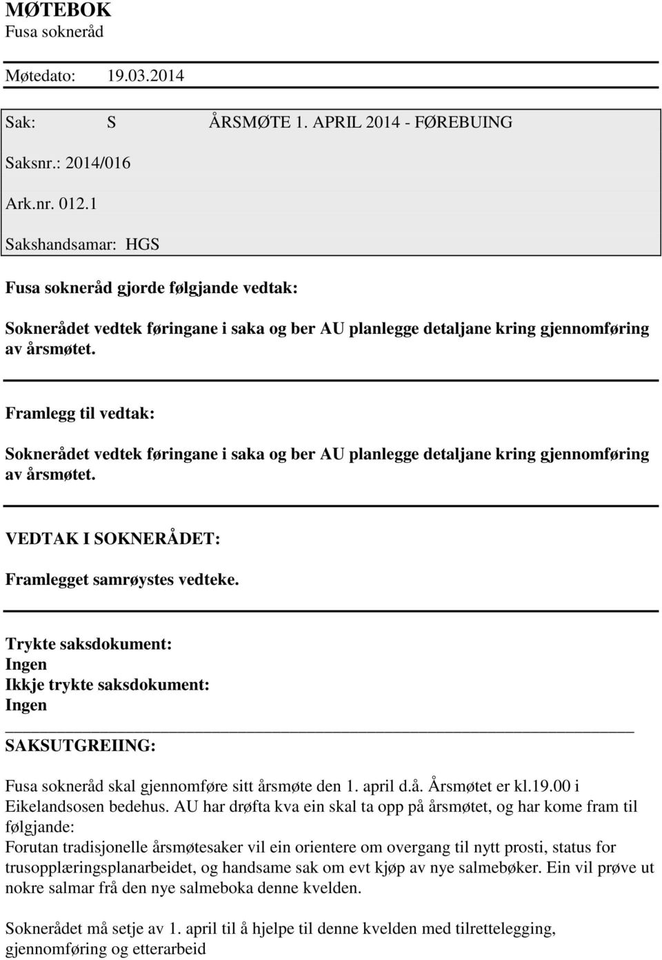 Framlegg til vedtak: Soknerådet vedtek føringane i saka og ber AU planlegge detaljane kring gjennomføring av årsmøtet. VEDTAK I SOKNERÅDET: Framlegget samrøystes vedteke.