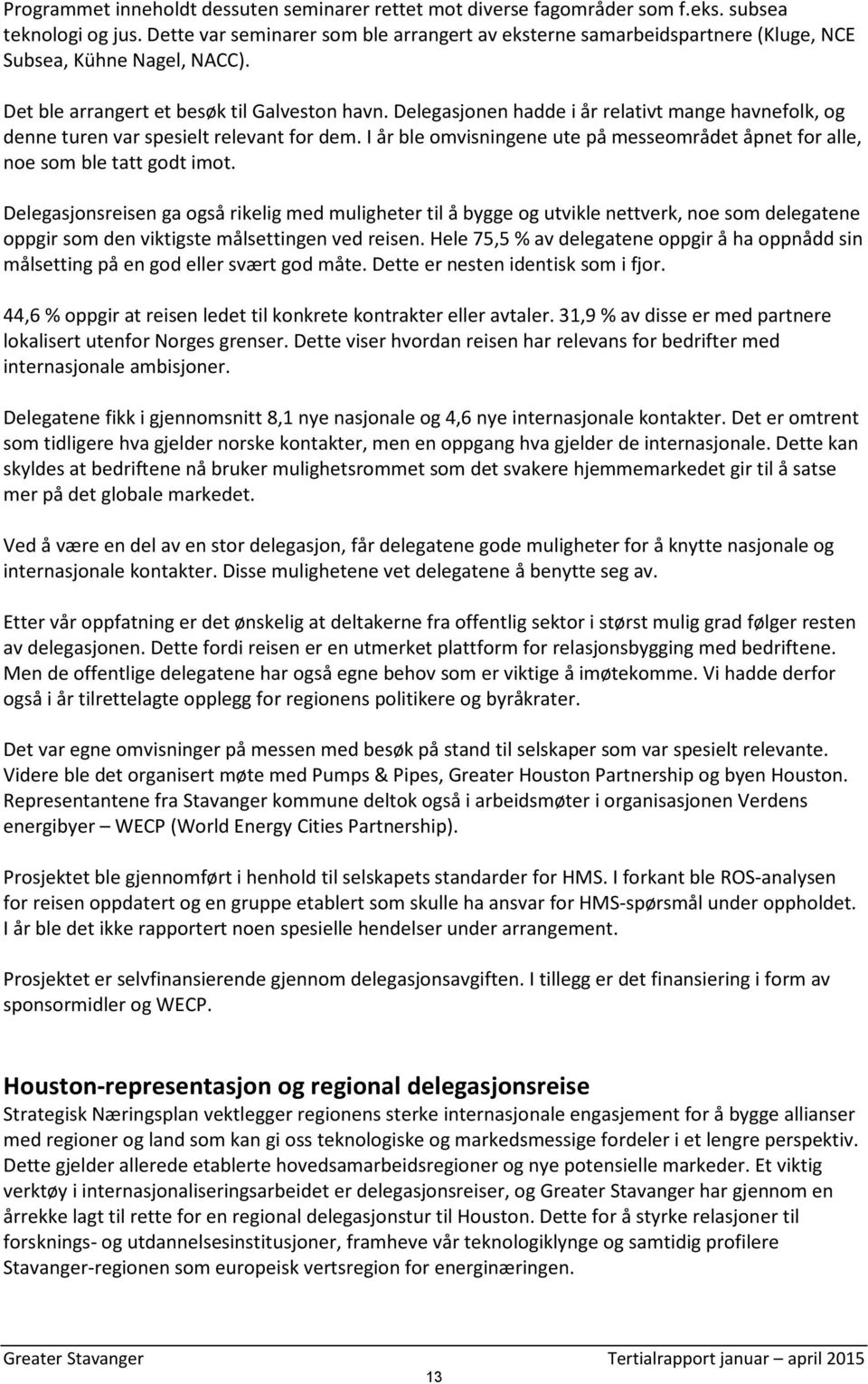 Delegasjonen hadde i år relativt mange havnefolk, og denne turen var spesielt relevant for dem. I år ble omvisningene ute på messeområdet åpnet for alle, noe som ble tatt godt imot.