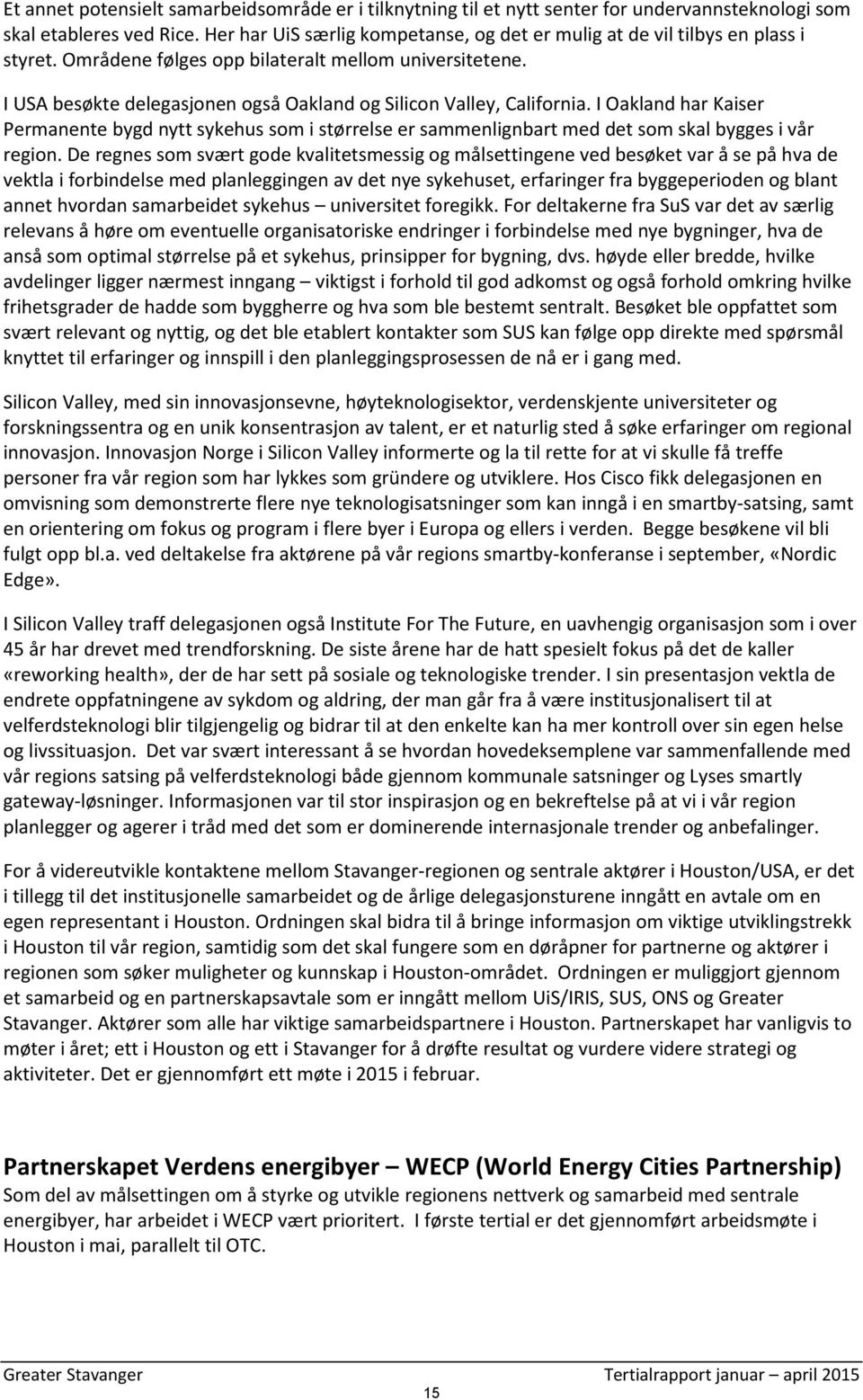 I USA besøkte delegasjonen også Oakland og Silicon Valley, California. I Oakland har Kaiser Permanente bygd nytt sykehus som i størrelse er sammenlignbart med det som skal bygges i vår region.