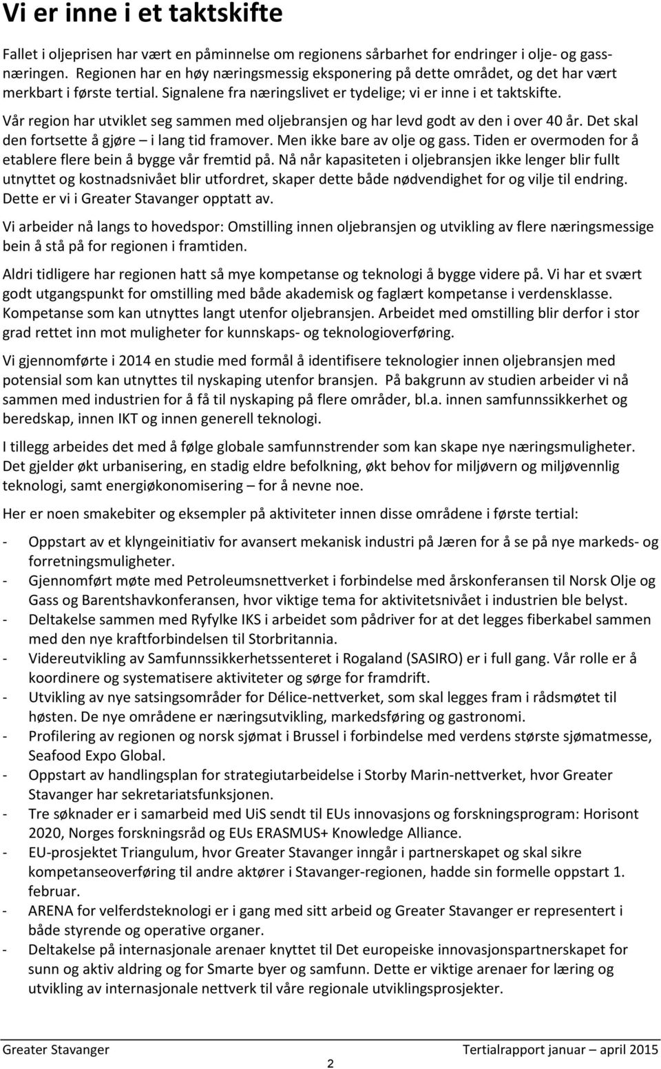 Vår region har utviklet seg sammen med oljebransjen og har levd godt av den i over 40 år. Det skal den fortsette å gjøre i lang tid framover. Men ikke bare av olje og gass.