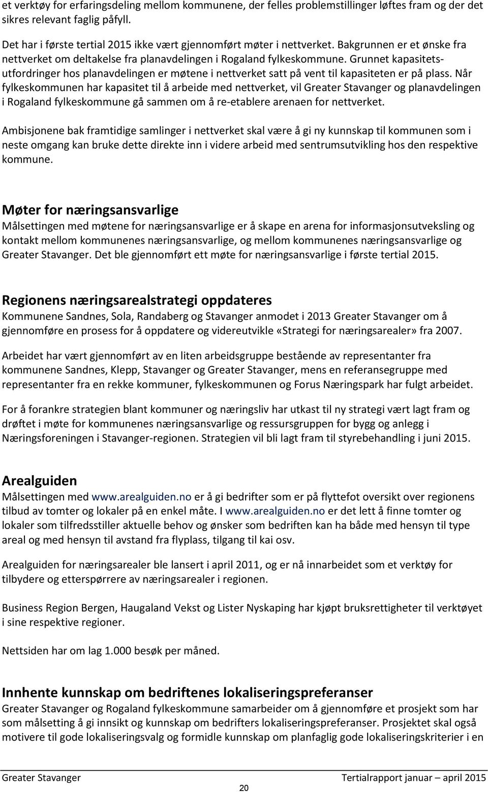 Grunnet kapasitetsutfordringer hos planavdelingen er møtene i nettverket satt på vent til kapasiteten er på plass.