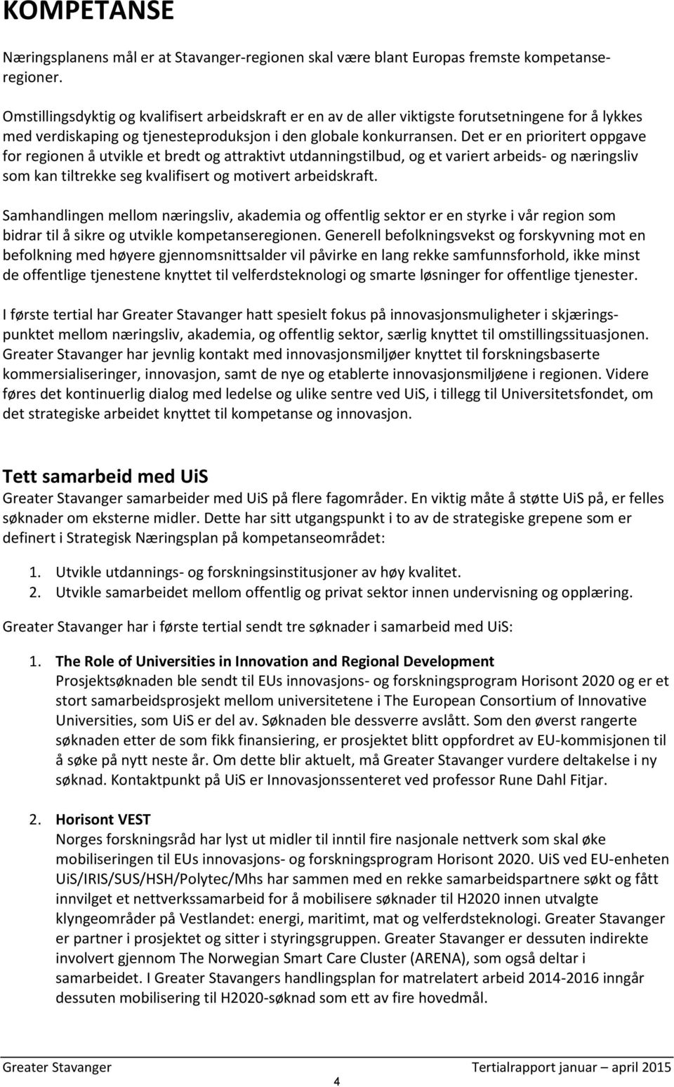 Det er en prioritert oppgave for regionen å utvikle et bredt og attraktivt utdanningstilbud, og et variert arbeids- og næringsliv som kan tiltrekke seg kvalifisert og motivert arbeidskraft.