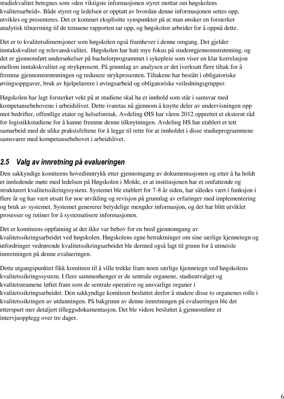 Det er kommet eksplisitte synspunkter på at man ønsker en forsterket analytisk tilnærming til de temaene rapporten tar opp, og høgskolen arbeider for å oppnå dette.