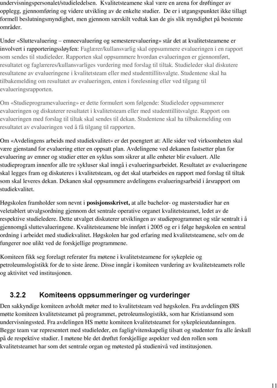 Under «Sluttevaluering emneevaluering og semesterevaluering» står det at kvalitetsteamene er involvert i rapporteringssløyfen: Faglærer/kullansvarlig skal oppsummere evalueringen i en rapport som