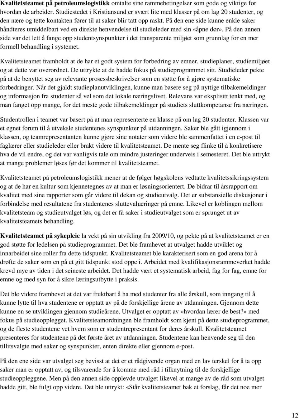 På den ene side kunne enkle saker håndteres umiddelbart ved en direkte henvendelse til studieleder med sin «åpne dør».