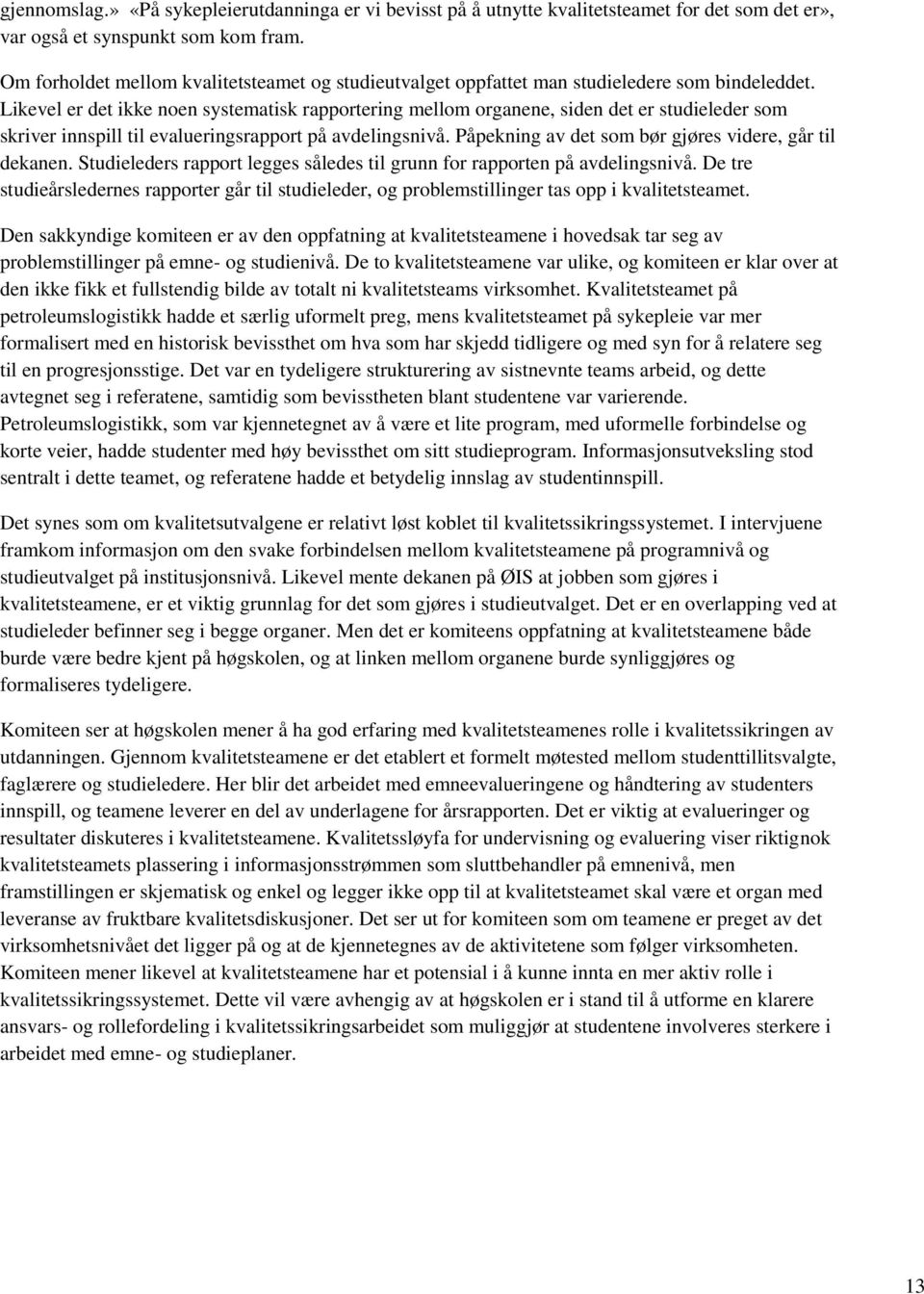 Likevel er det ikke noen systematisk rapportering mellom organene, siden det er studieleder som skriver innspill til evalueringsrapport på avdelingsnivå.