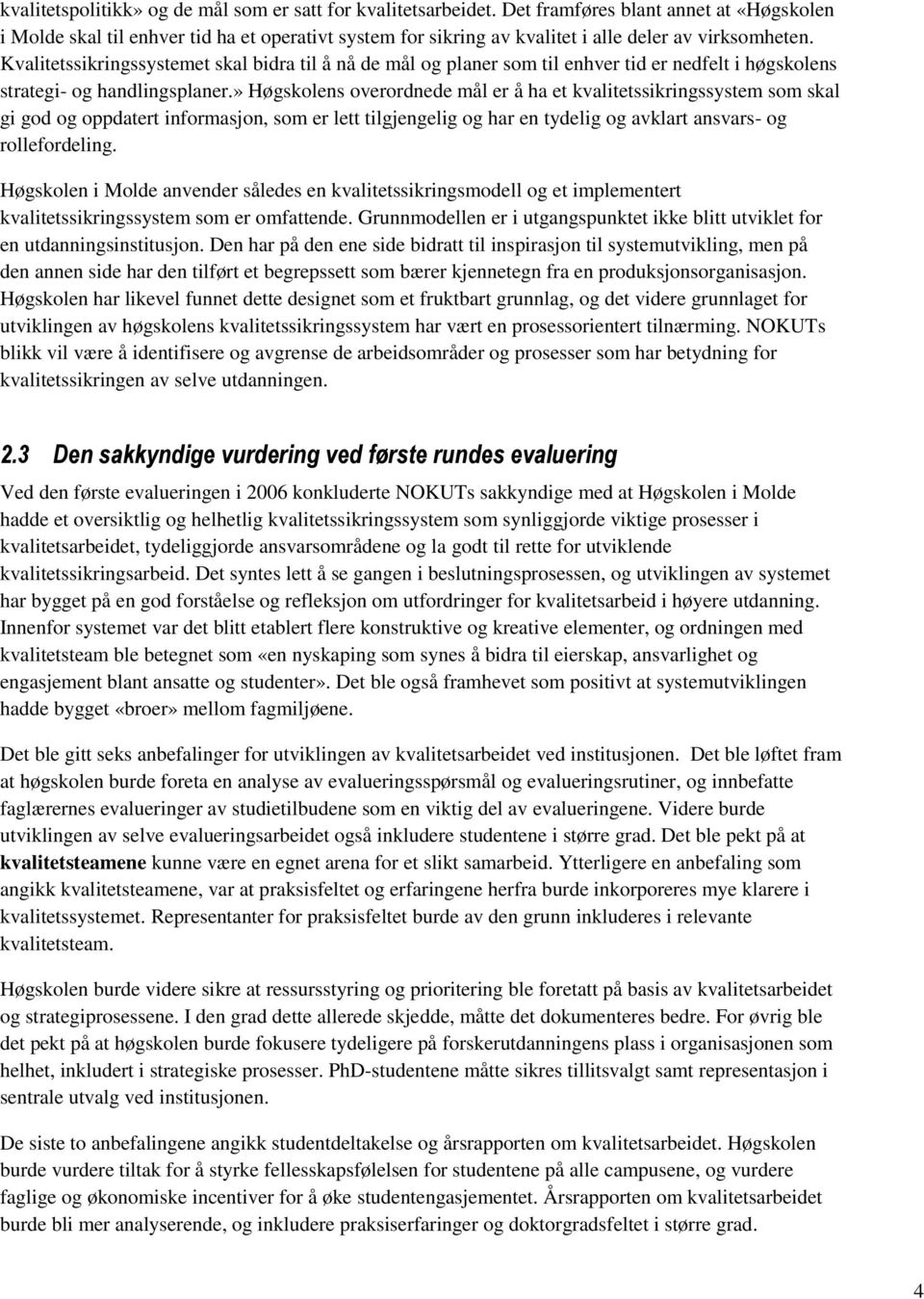 Kvalitetssikringssystemet skal bidra til å nå de mål og planer som til enhver tid er nedfelt i høgskolens strategi- og handlingsplaner.