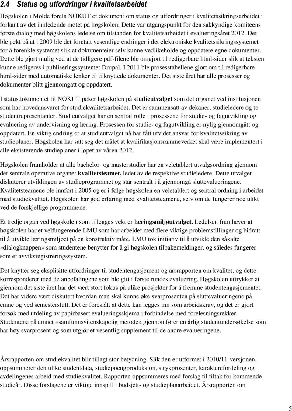 Det ble pekt på at i 2009 ble det foretatt vesentlige endringer i det elektroniske kvalitetssikringssystemet for å forenkle systemet slik at dokumenteier selv kunne vedlikeholde og oppdatere egne