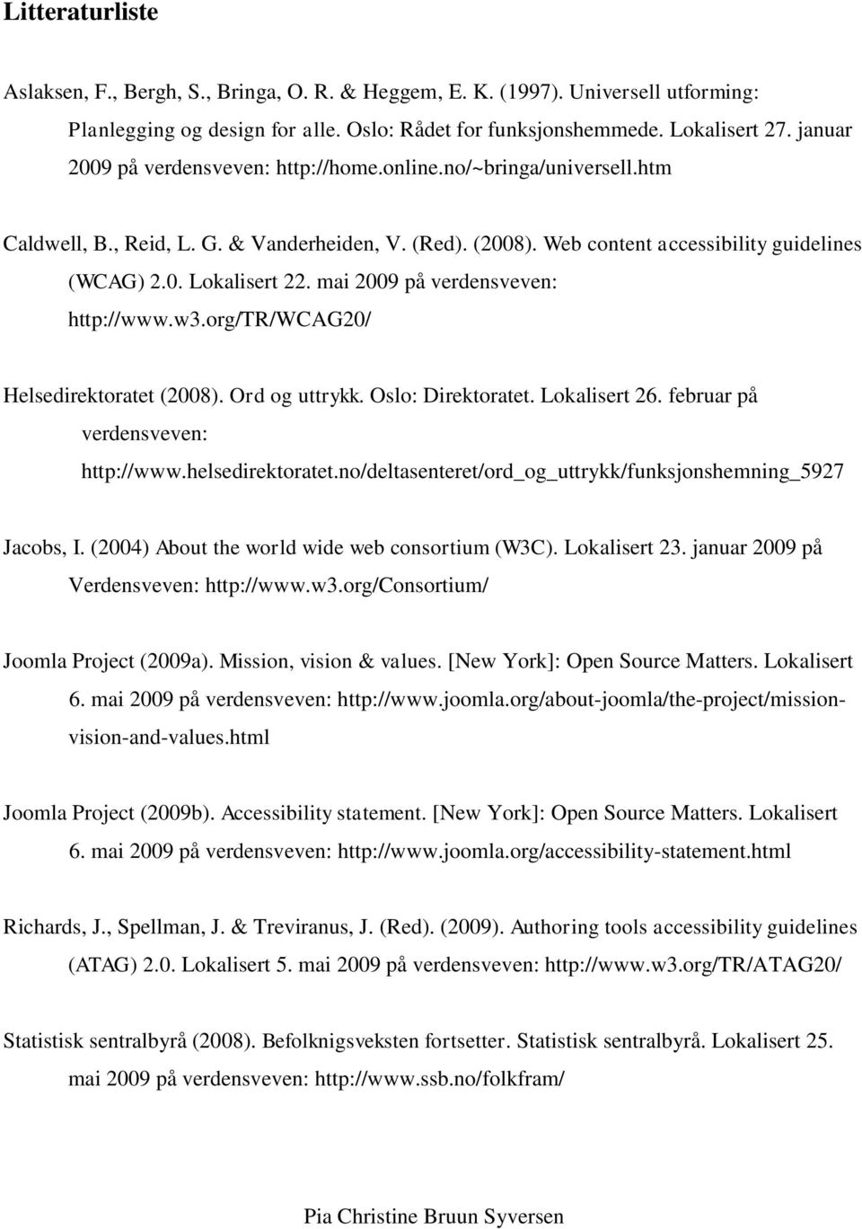 mai 2009 på verdensveven: http://www.w3.org/tr/wcag20/ Helsedirektoratet (2008). Ord og uttrykk. Oslo: Direktoratet. Lokalisert 26. februar på verdensveven: http://www.helsedirektoratet.