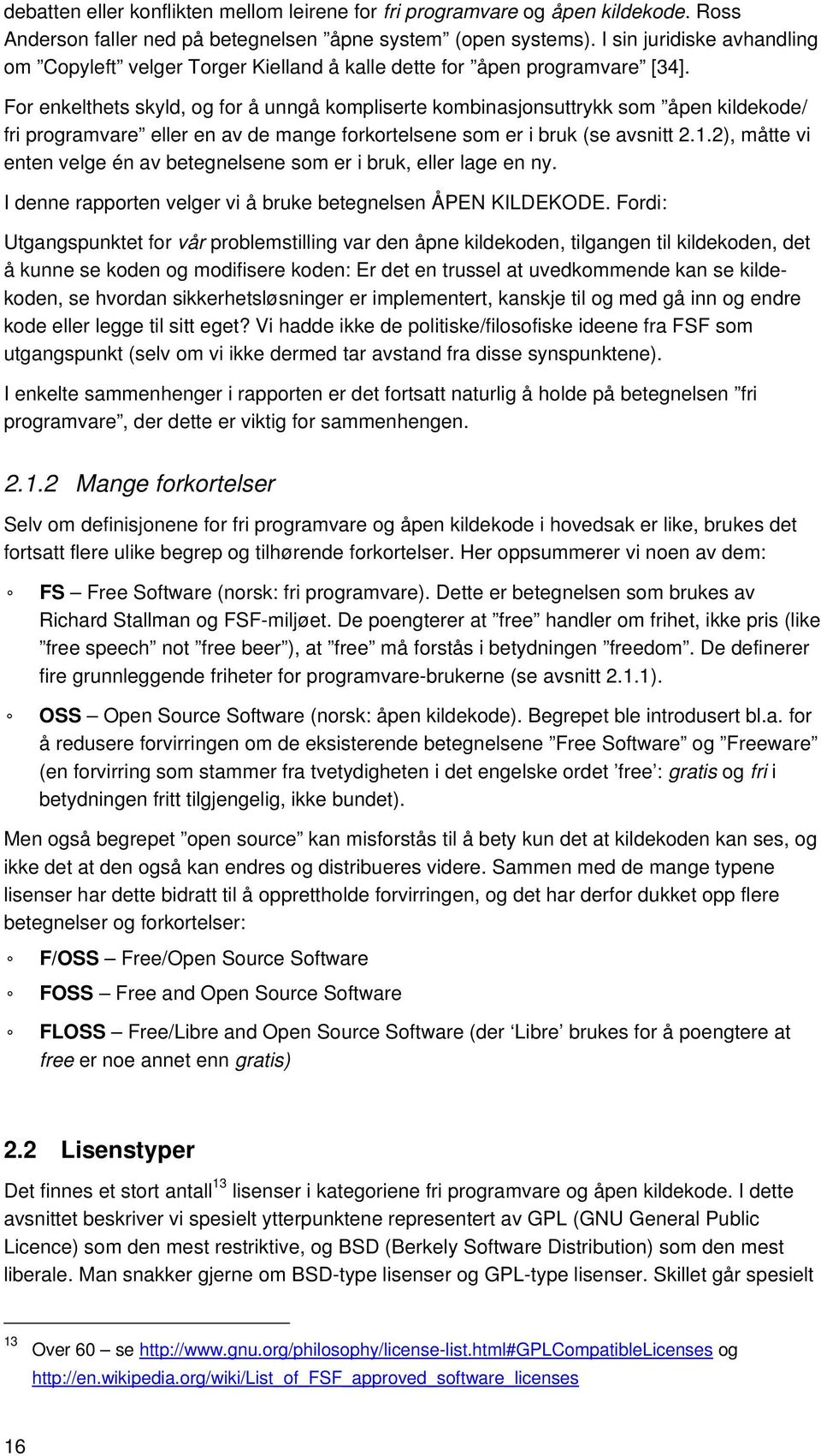 For enkelthets skyld, og for å unngå kompliserte kombinasjonsuttrykk som åpen kildekode/ fri programvare eller en av de mange forkortelsene som er i bruk (se avsnitt 2.1.