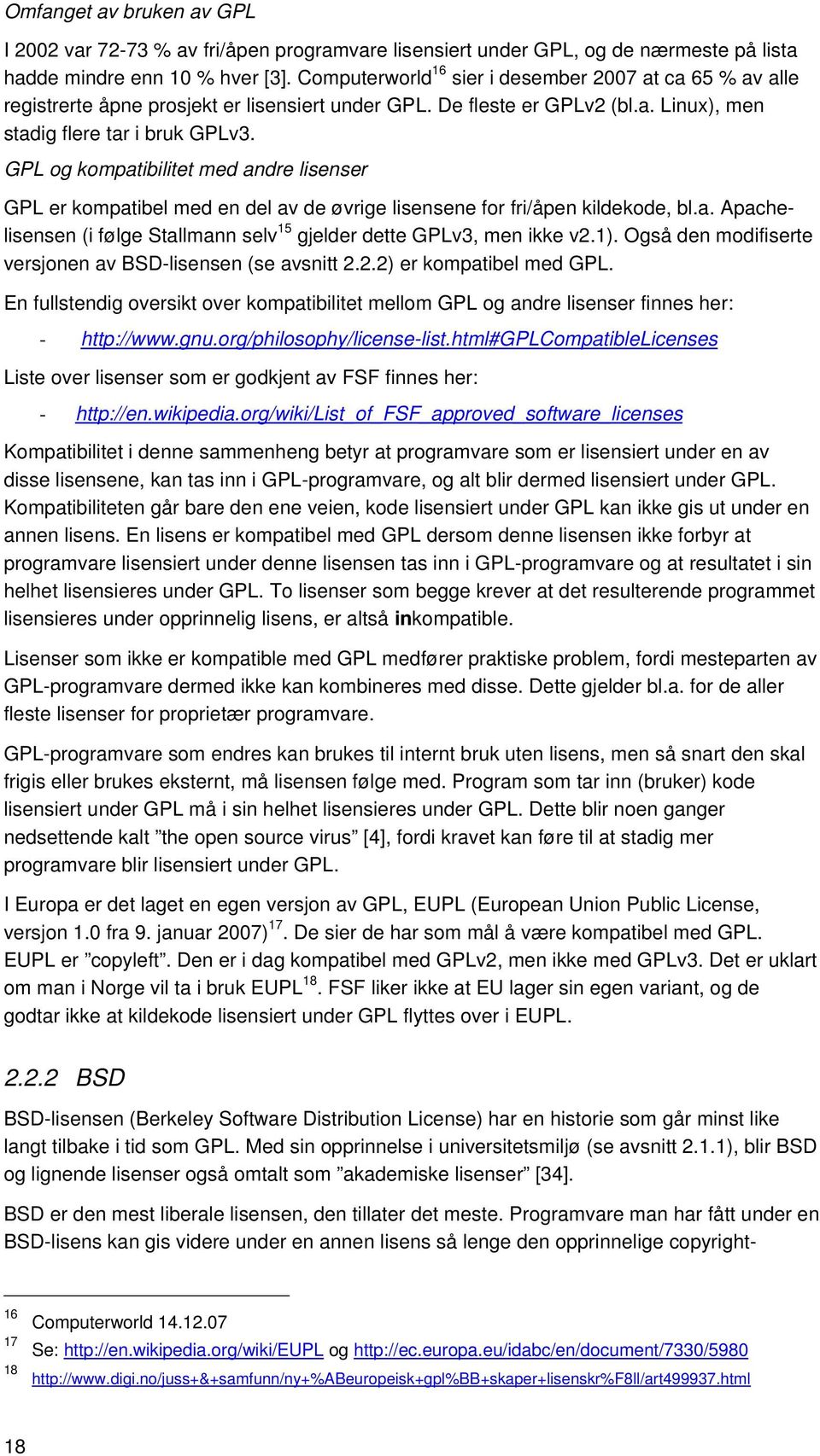GPL og kompatibilitet med andre lisenser GPL er kompatibel med en del av de øvrige lisensene for fri/åpen kildekode, bl.a. Apachelisensen (i følge Stallmann selv 15 gjelder dette GPLv3, men ikke v2.