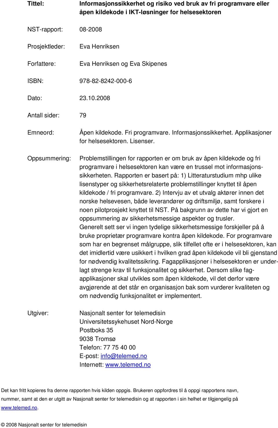 Lisenser. Problemstillingen for rapporten er om bruk av åpen kildekode og fri programvare i helsesektoren kan være en trussel mot informasjonssikkerheten.