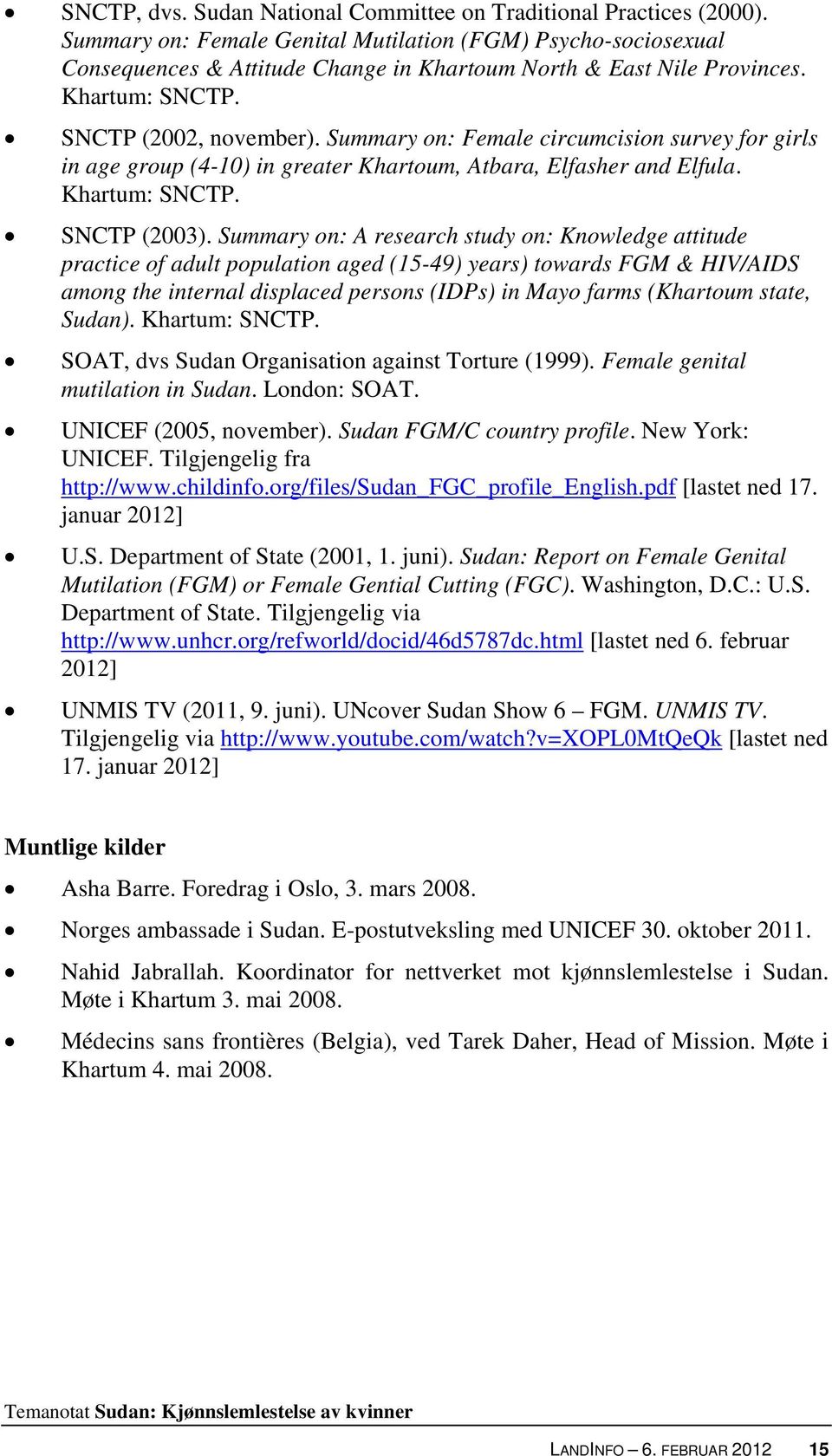 Summary on: Female circumcision survey for girls in age group (4-10) in greater Khartoum, Atbara, Elfasher and Elfula. Khartum: SNCTP. SNCTP (2003).