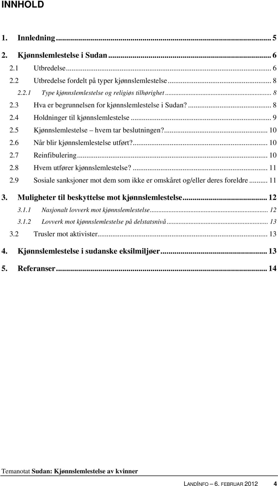 ... 11 2.9 Sosiale sanksjoner mot dem som ikke er omskåret og/eller deres foreldre... 11 3. Muligheter til beskyttelse mot kjønnslemlestelse... 12 3.1.1 Nasjonalt lovverk mot kjønnslemlestelse... 12 3.1.2 Lovverk mot kjønnslemlestelse på delstatsnivå.