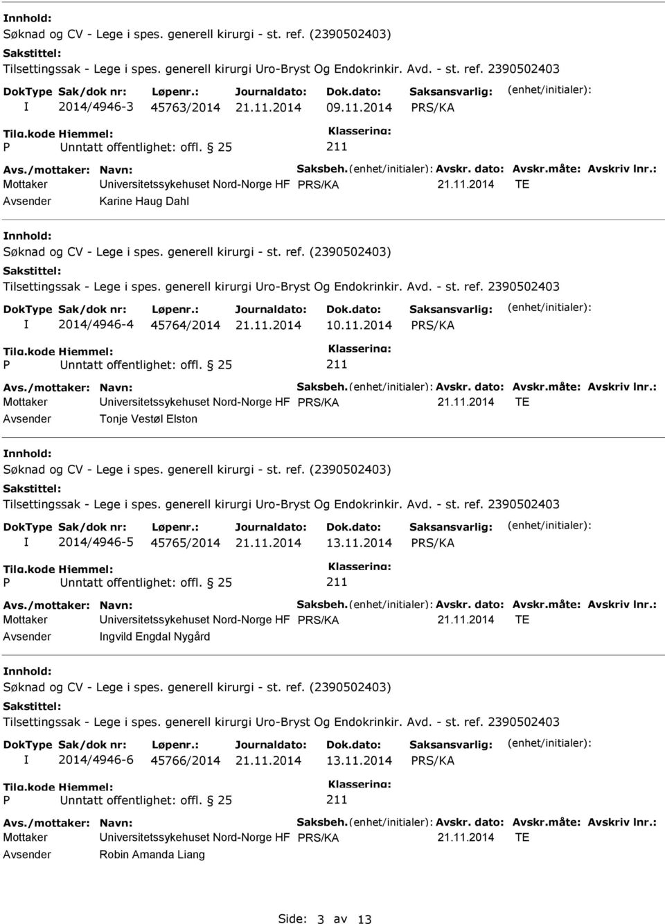 2390502403 2014/4946-4 45764/2014 10.11.2014 Avs./mottaker: Navn: Saksbeh. Avskr. dato: Avskr.måte: Avskriv lnr.