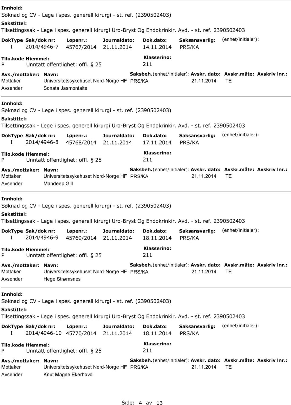 2390502403 2014/4946-8 45768/2014 17.11.2014 Avs./mottaker: Navn: Saksbeh. Avskr. dato: Avskr.måte: Avskriv lnr.