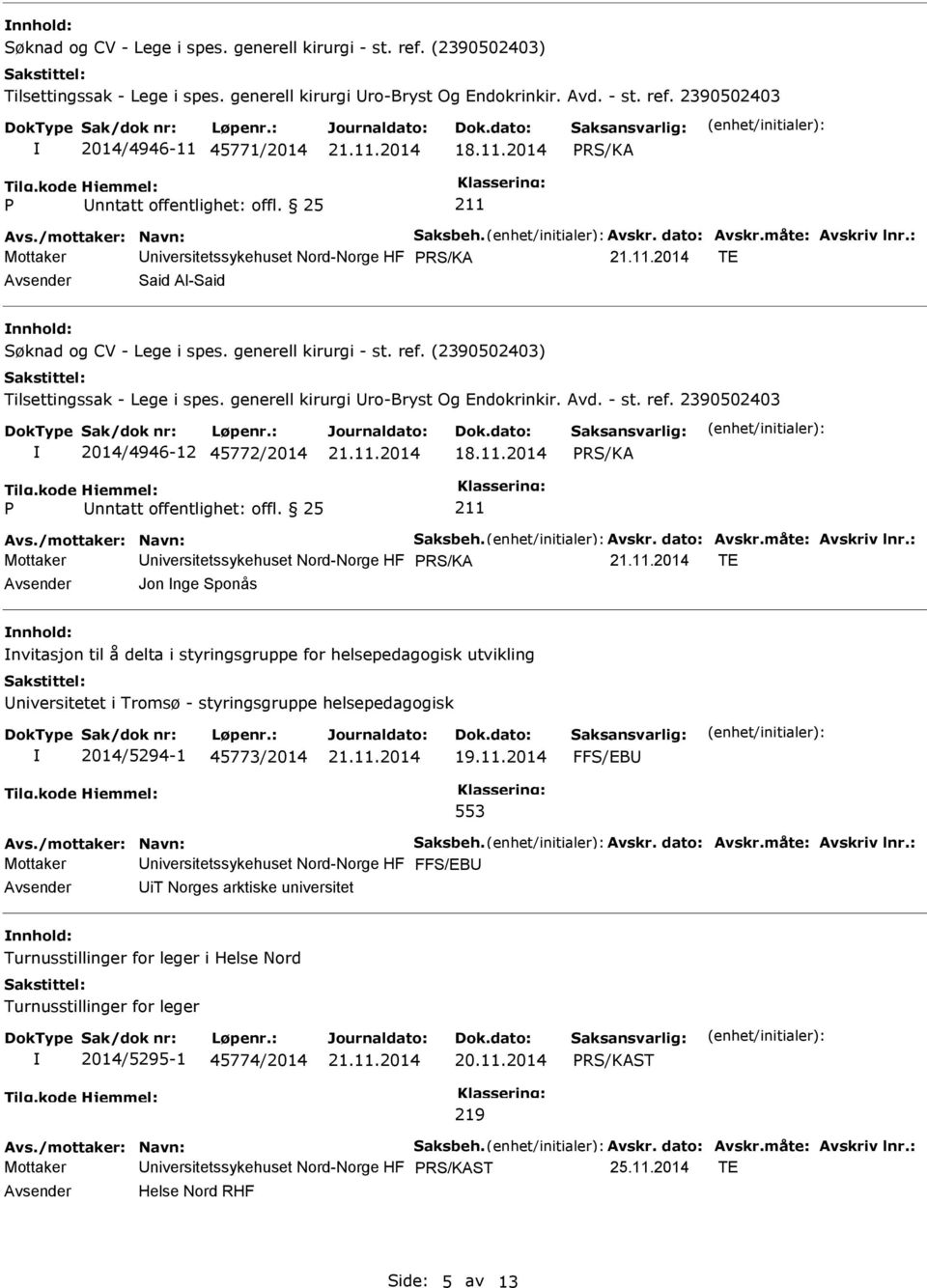 2390502403 2014/4946-12 45772/2014 18.11.2014 Avs./mottaker: Navn: Saksbeh. Avskr. dato: Avskr.måte: Avskriv lnr.