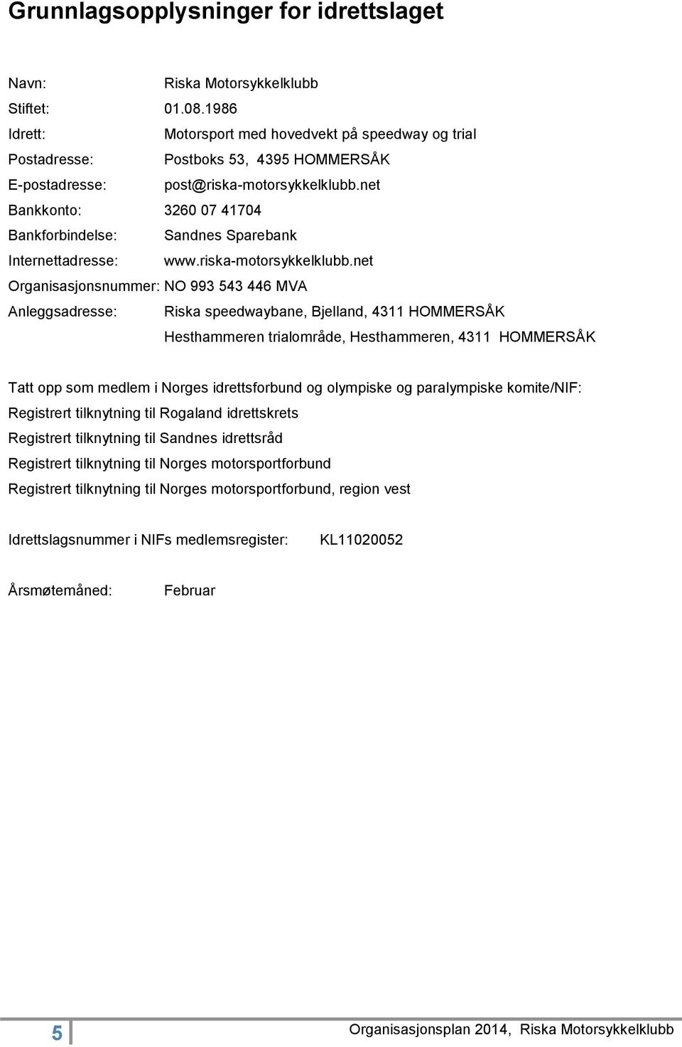 net Bankkonto: 3260 07 41704 Bankforbindelse: Sandnes Sparebank Internettadresse: www.riska-motorsykkelklubb.