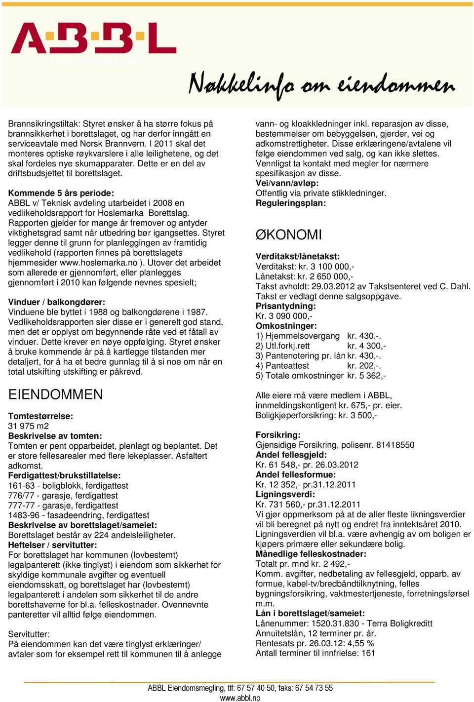 Kommende 5 års periode: ABBL v/ Teknisk avdeling utarbeidet i 2008 en vedlikeholdsrapport for Hoslemarka Borettslag.