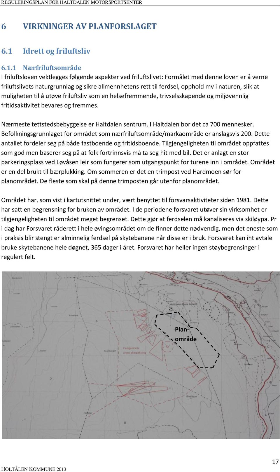 1 Nærfriluftsområde I friluftsloven vektlegges følgende aspekter ved friluftslivet: Formålet med denne loven er å verne friluftslivets naturgrunnlag og sikre allmennhetens rett til ferdsel, opphold