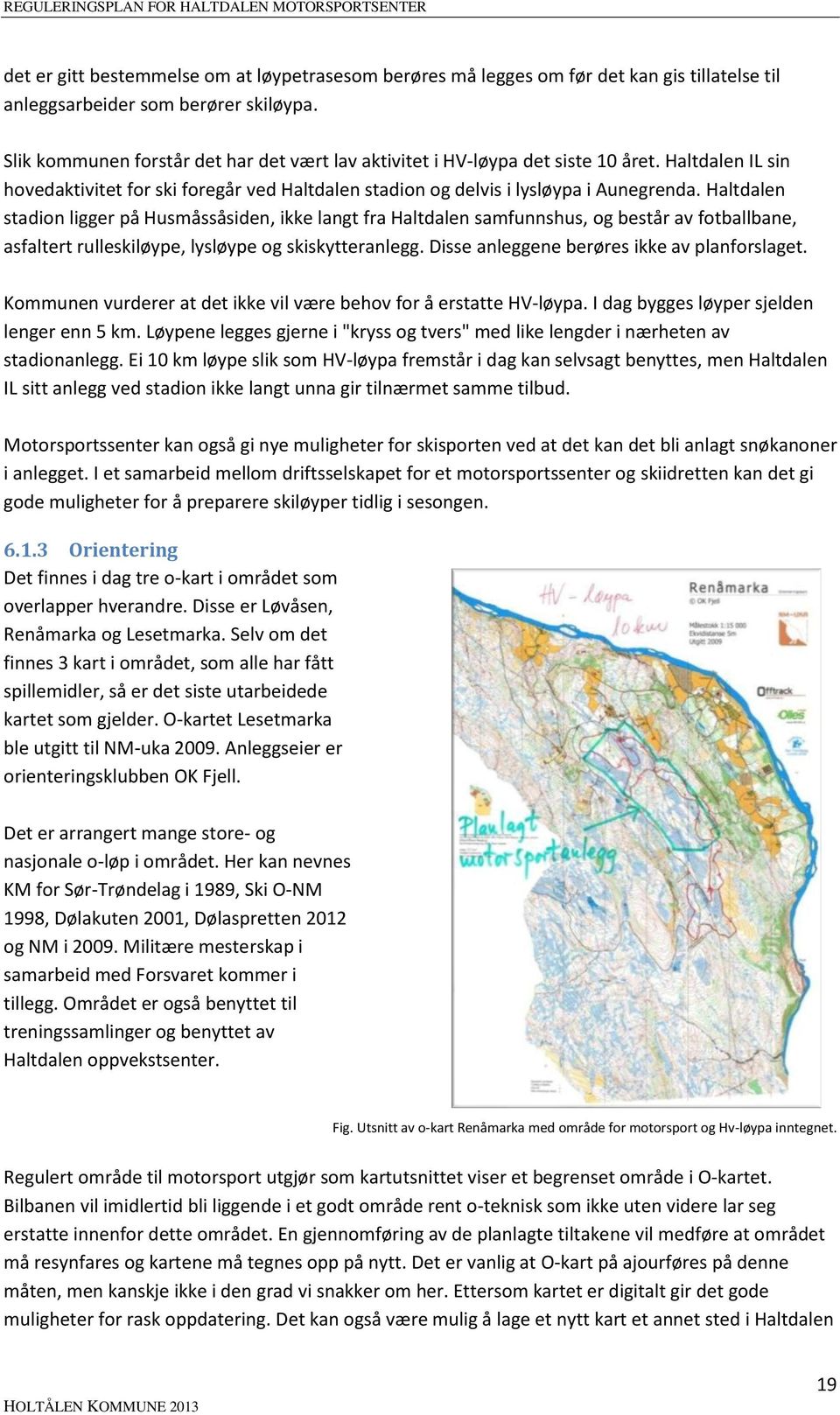 Haltdalen stadion ligger på Husmåssåsiden, ikke langt fra Haltdalen samfunnshus, og består av fotballbane, asfaltert rulleskiløype, lysløype og skiskytteranlegg.