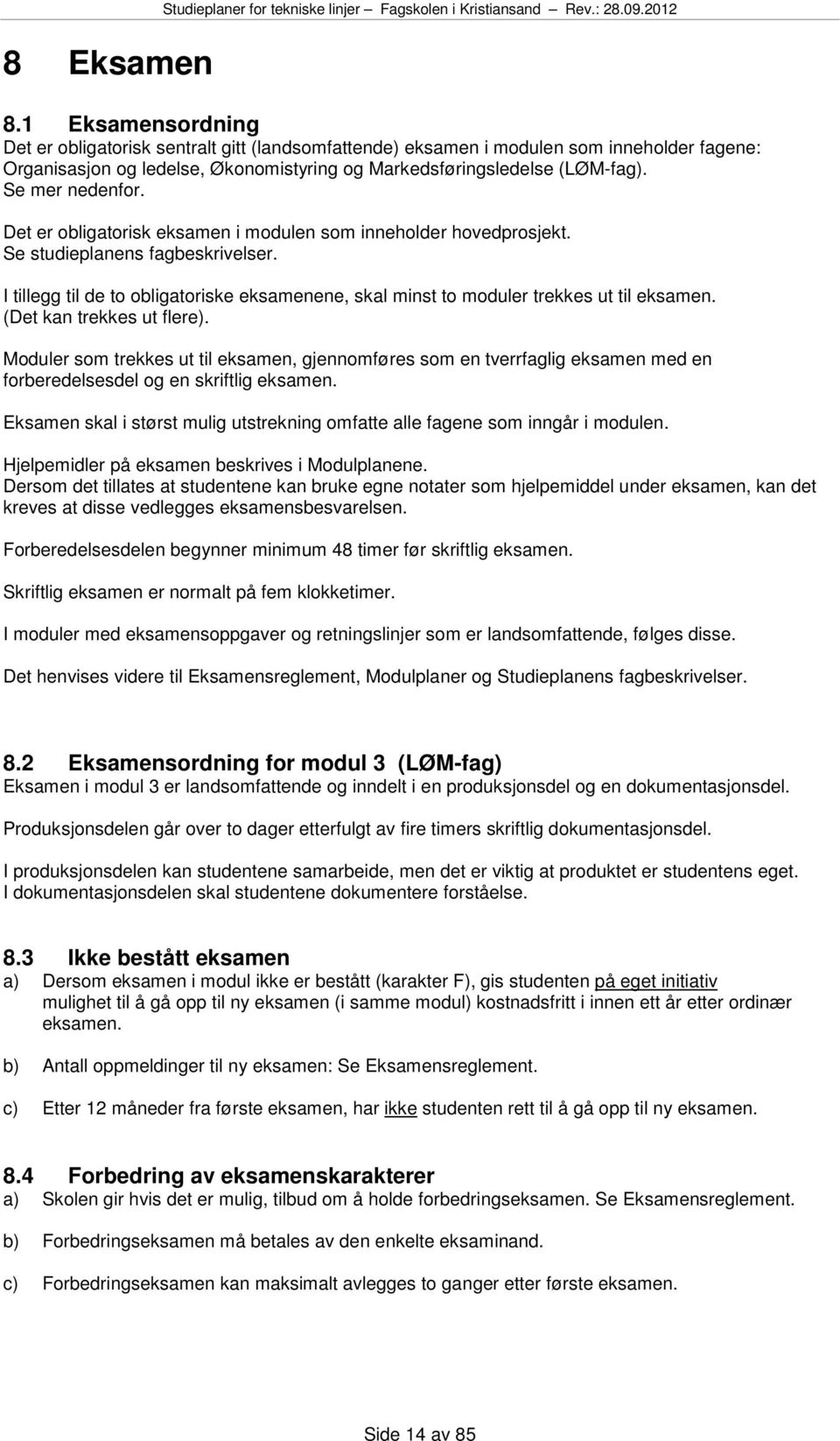 Det er obligatorisk eksamen i modulen som inneholder hovedprosjekt. Se studieplanens fagbeskrivelser. I tillegg til de to obligatoriske eksamenene, skal minst to moduler trekkes ut til eksamen.